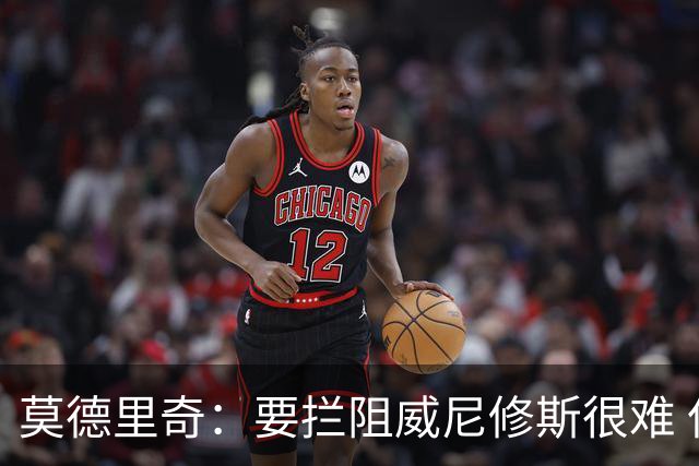 莫德里奇：要拦阻威尼修斯很难 但我会尽力去做